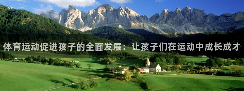 ug环球官网登录入口：体育运动促进孩子的全面发展：让孩子们在运动中成长成才
